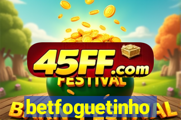 betfoguetinho