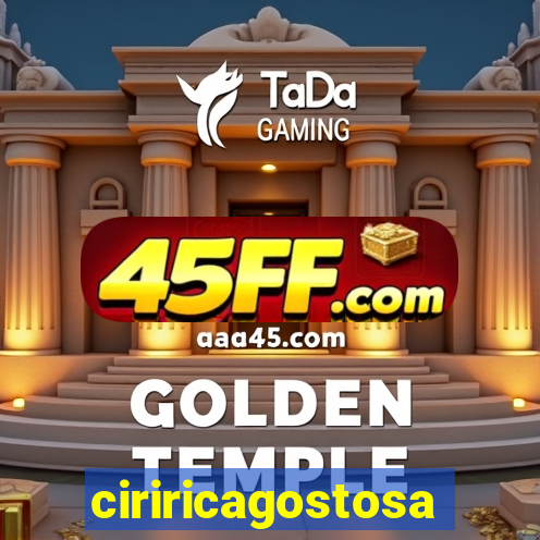 ciriricagostosa