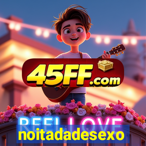 noitadadesexo