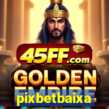 pixbetbaixa