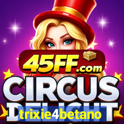 trixie4betano