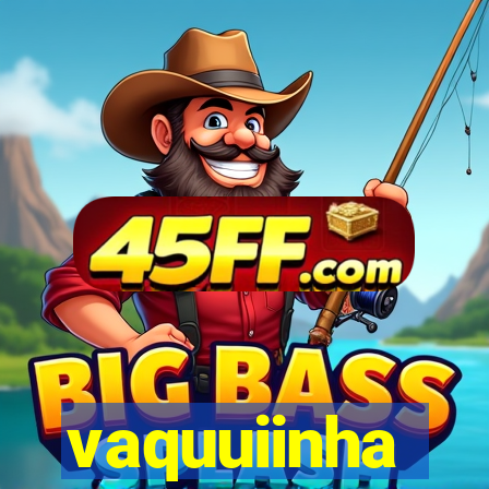 vaquuiinha